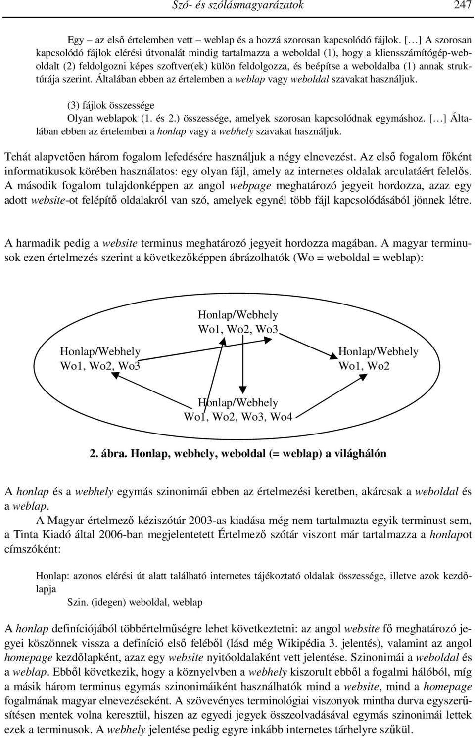 (1) annak struktúrája szerint. Általában ebben az értelemben a weblap vagy weboldal szavakat használjuk. (3) fájlok összessége Olyan weblapok (1. és 2.