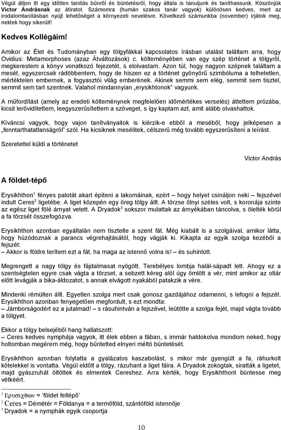 Kedves Kollégáim! Amikor az Élet és Tudományban egy tölgyfákkal kapcsolatos írásban utalást találtam arra, hogy Ovidius: Metamorphoses (azaz Átváltozások) c.