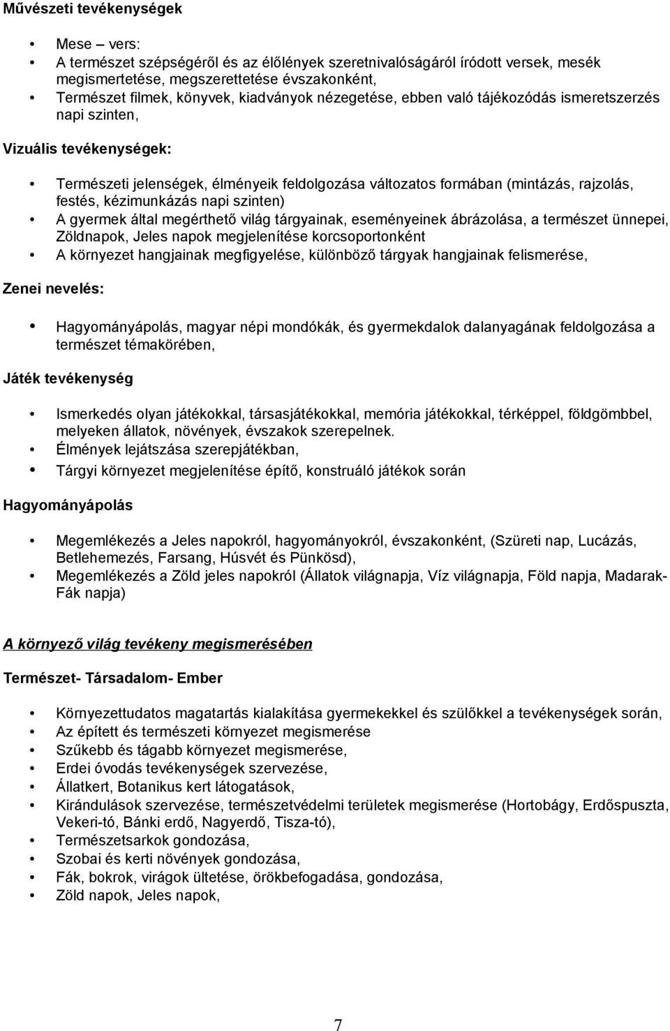 kézimunkázás napi szinten) A gyermek által megérthető világ tárgyainak, eseményeinek ábrázolása, a természet ünnepei, Zöldnapok, Jeles napok megjelenítése korcsoportonként A környezet hangjainak