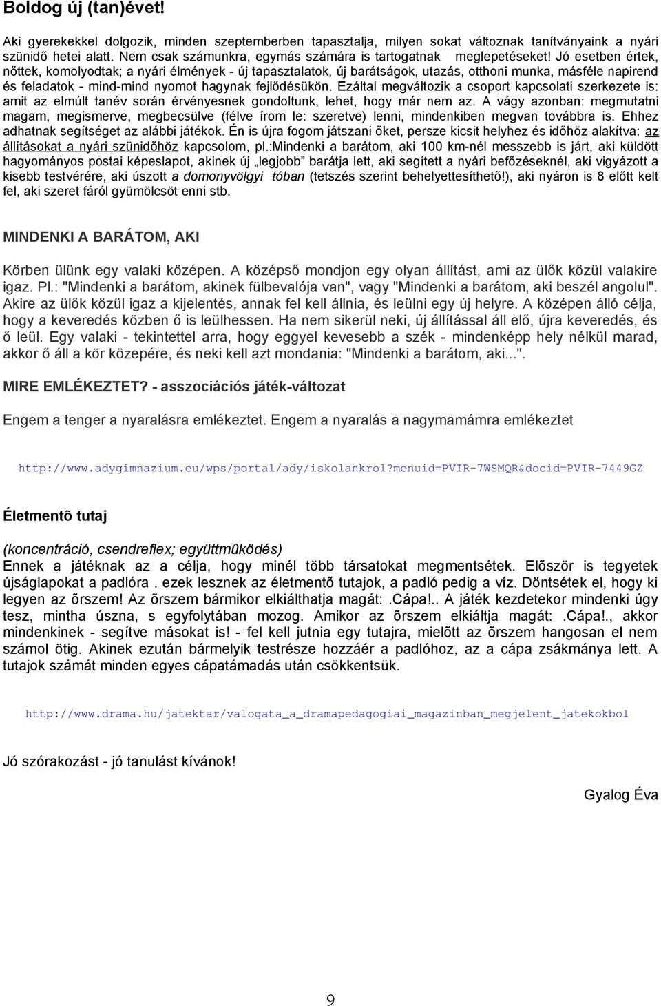 Jó esetben értek, nőttek, komolyodtak; a nyári élmények - új tapasztalatok, új barátságok, utazás, otthoni munka, másféle napirend és feladatok - mind-mind nyomot hagynak fejlődésükön.