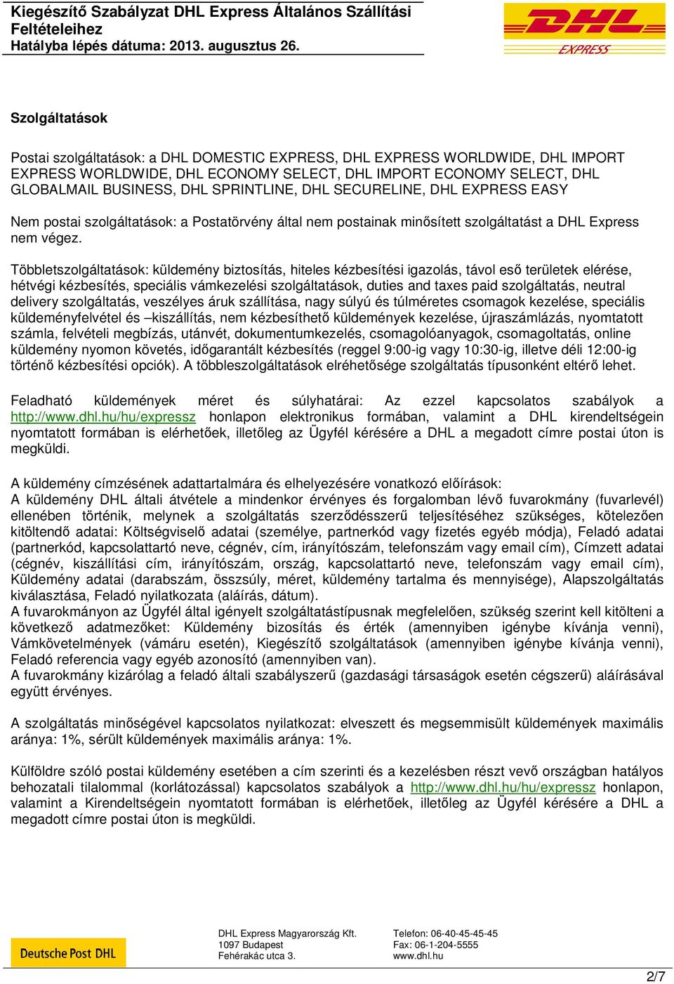 Többletszolgáltatások: küldemény biztosítás, hiteles kézbesítési igazolás, távol eső területek elérése, hétvégi kézbesítés, speciális vámkezelési szolgáltatások, duties and taxes paid szolgáltatás,