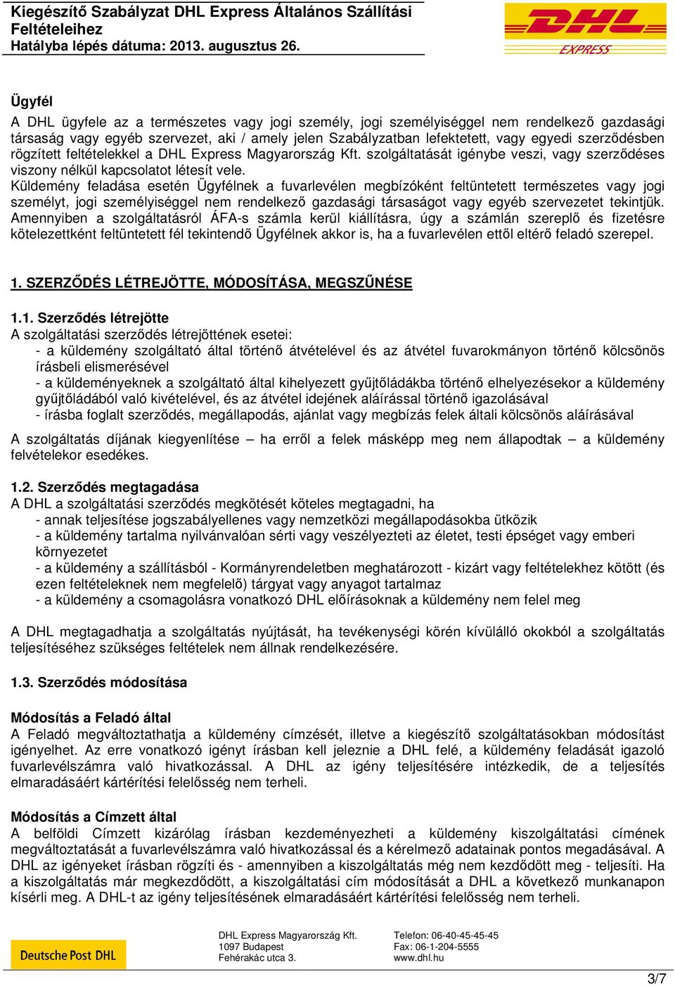 Küldemény feladása esetén Ügyfélnek a fuvarlevélen megbízóként feltüntetett természetes vagy jogi személyt, jogi személyiséggel nem rendelkező gazdasági társaságot vagy egyéb szervezetet tekintjük.