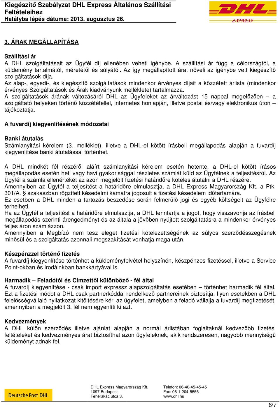 Az alap-, egyedi-, és kiegészítő szolgáltatások mindenkor érvényes díjait a közzétett árlista (mindenkor érvényes Szolgáltatások és Árak kiadványunk melléklete) tartalmazza.