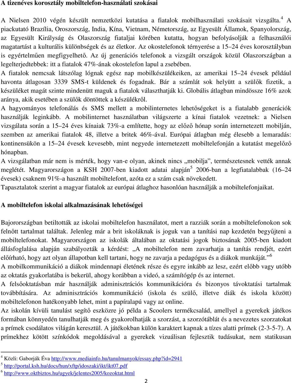 felhasználói magatartást a kulturális különbségek és az életkor. Az okostelefonok térnyerése a 15 24 éves korosztályban is egyértelműen megfigyelhető.