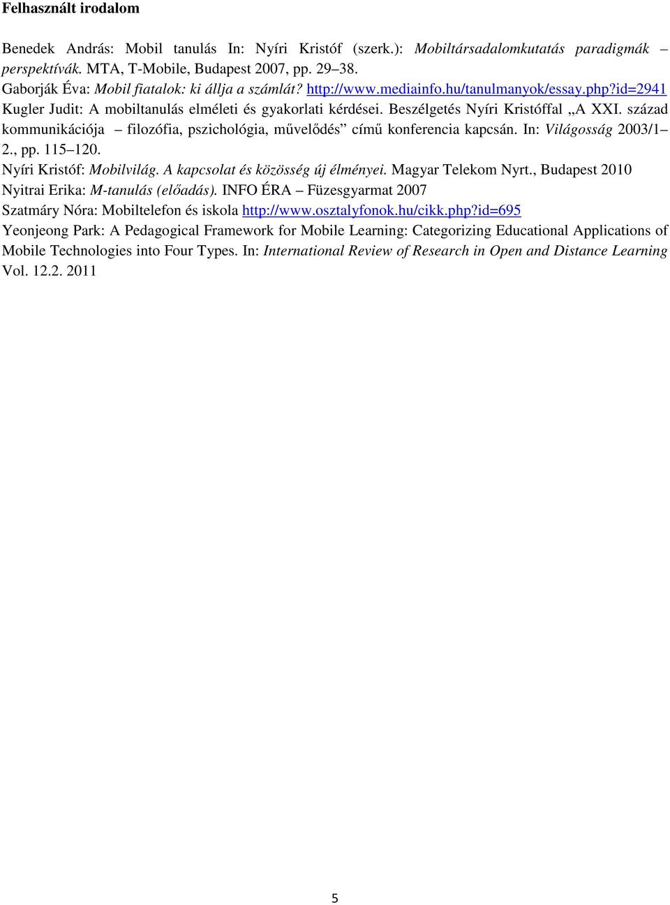 Beszélgetés Nyíri Kristóffal A XXI. század kommunikációja filozófia, pszichológia, művelődés című konferencia kapcsán. In: Világosság 2003/1 2., pp. 115 120. Nyíri Kristóf: Mobilvilág.