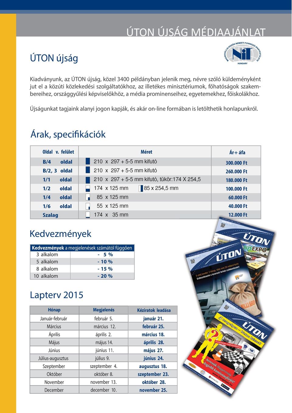 Újságunkat tagjaink alanyi jogon kapják, és akár on-line formában is letölthetik honlapunkról. Árak, specifikációk Oldal v. felület Méret Ár+ áfa B/4 oldal 210 x 297 + 5-5 mm kifutó 300.