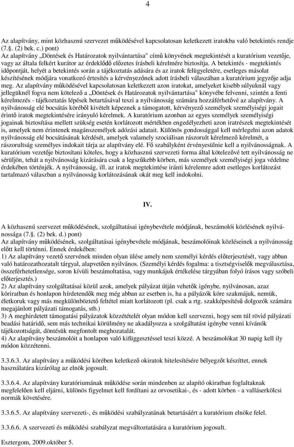 A betekintés - megtekintés id pontját, helyét a betekintés során a tájékoztatás adására és az iratok felügyeletére, esetleges másolat készítésének módjára vonatkozó értesítés a kérvényez nek adott