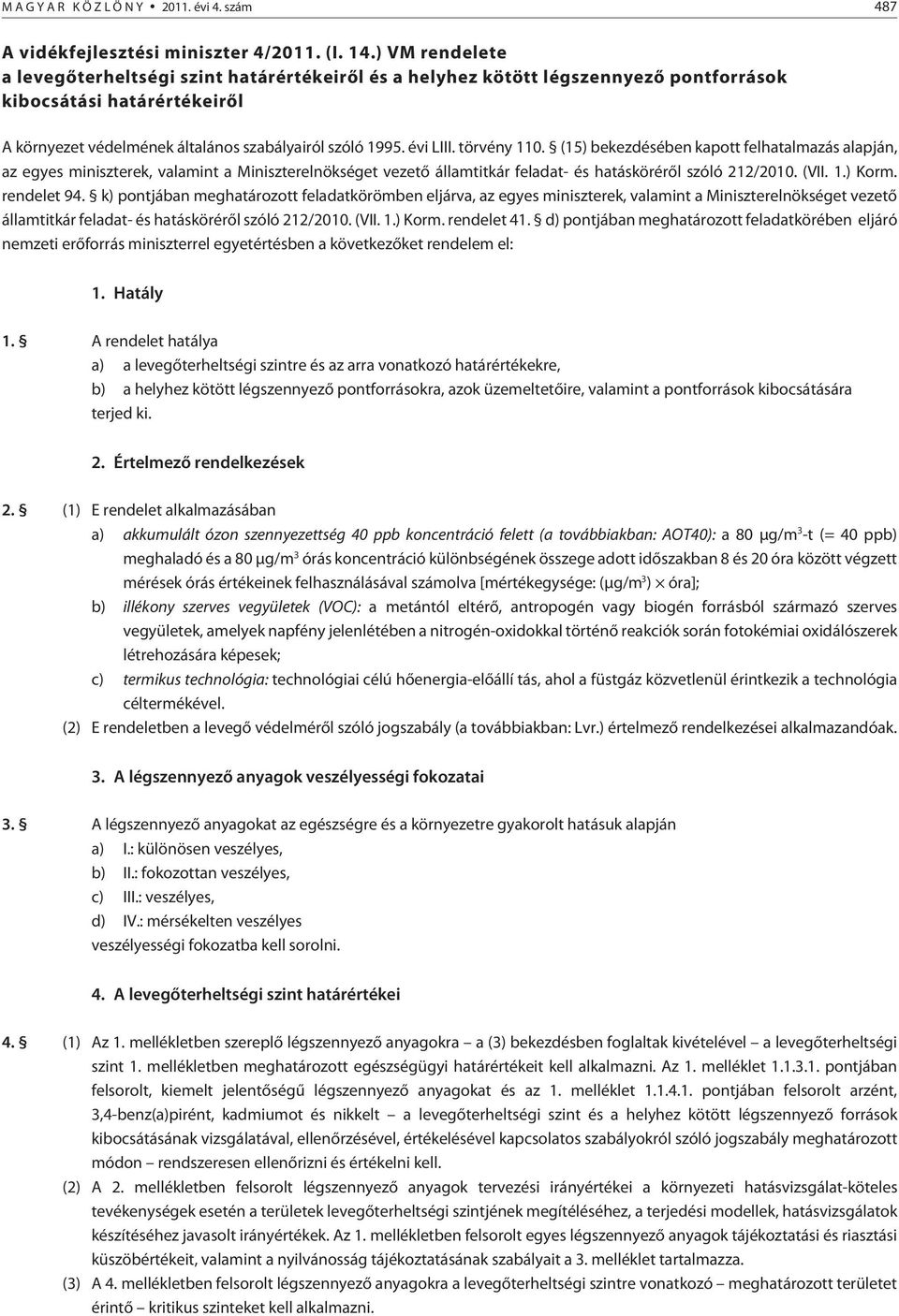 törvény 110. (15) bekezdésében kapott felhatalmazás alapján, az egyes miniszterek, valamint a Miniszterelnökséget vezetõ államtitkár feladat- és hatáskörérõl szóló 212/2010. (VII. 1.) Korm.