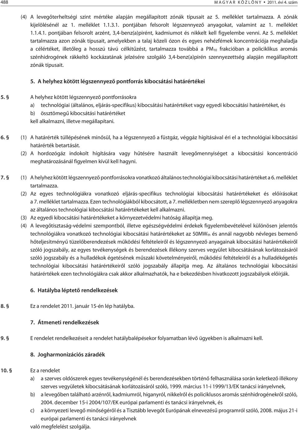 melléklet tartalmazza azon zónák típusait, amelyekben a talaj közeli ózon és egyes nehézfémek koncentrációja meghaladja a célértéket, illetõleg a hosszú távú célkitûzést, tartalmazza továbbá a PM10