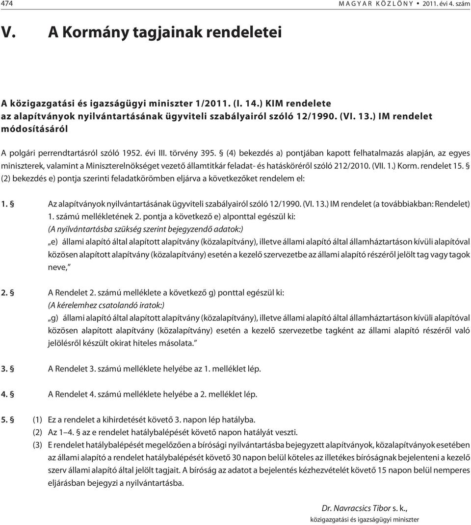 (4) bekezdés a) pontjában kapott felhatalmazás alapján, az egyes miniszterek, valamint a Miniszterelnökséget vezetõ államtitkár feladat- és hatáskörérõl szóló 212/2010. (VII. 1.) Korm. rendelet 15.