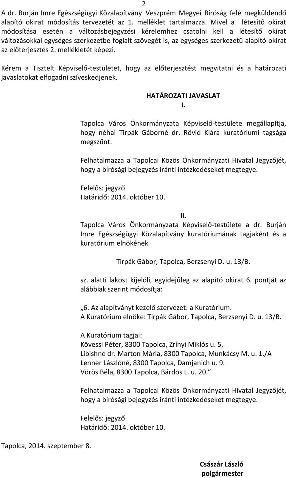 az előterjesztés 2. mellékletét képezi. Kérem a Tisztelt Képviselő-testületet, hogy az előterjesztést megvitatni és a határozati javaslatokat elfogadni szíveskedjenek. Tapolca, 2014. szeptember 8.