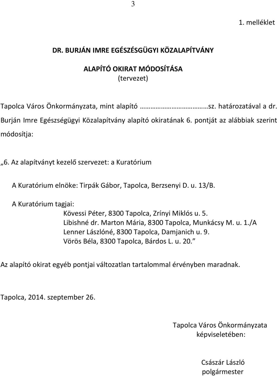 határozatával a dr. Burján Imre Egészségügyi Közalapítvány alapító okiratának 6. pontját az alábbiak szerint módosítja: 6.