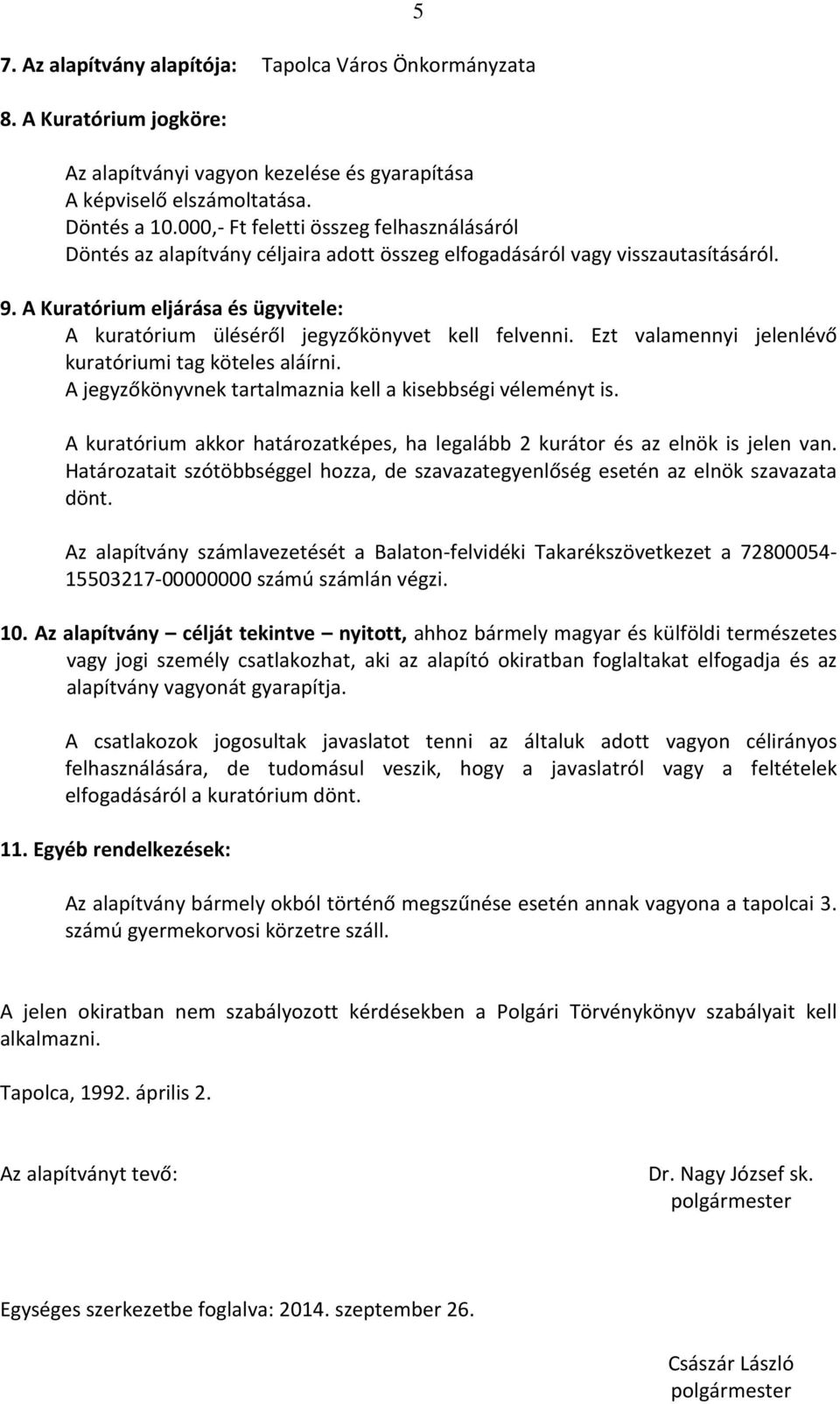 A Kuratórium eljárása és ügyvitele: A kuratórium üléséről jegyzőkönyvet kell felvenni. Ezt valamennyi jelenlévő kuratóriumi tag köteles aláírni.