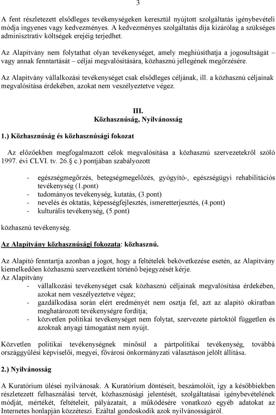 Az Alapítvány nem folytathat olyan tevékenységet, amely meghiúsíthatja a jogosultságát vagy annak fenntartását céljai megvalósítására, közhasznú jellegének megőrzésére.