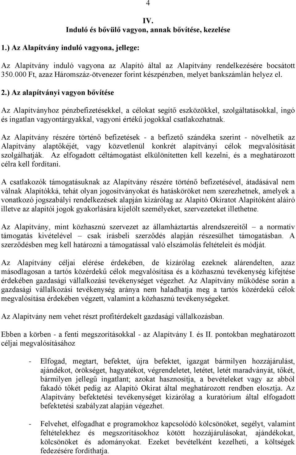 ) Az alapítványi vagyon bővítése Az Alapítványhoz pénzbefizetésekkel, a célokat segítő eszközökkel, szolgáltatásokkal, ingó és ingatlan vagyontárgyakkal, vagyoni értékű jogokkal csatlakozhatnak.