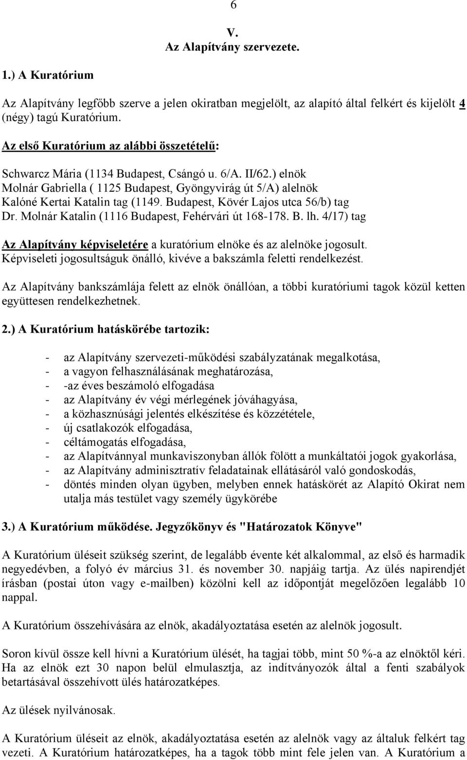 Budapest, Kövér Lajos utca 56/b) tag Dr. Molnár Katalin (1116 Budapest, Fehérvári út 168-178. B. lh. 4/17) tag Az Alapítvány képviseletére a kuratórium elnöke és az alelnöke jogosult.