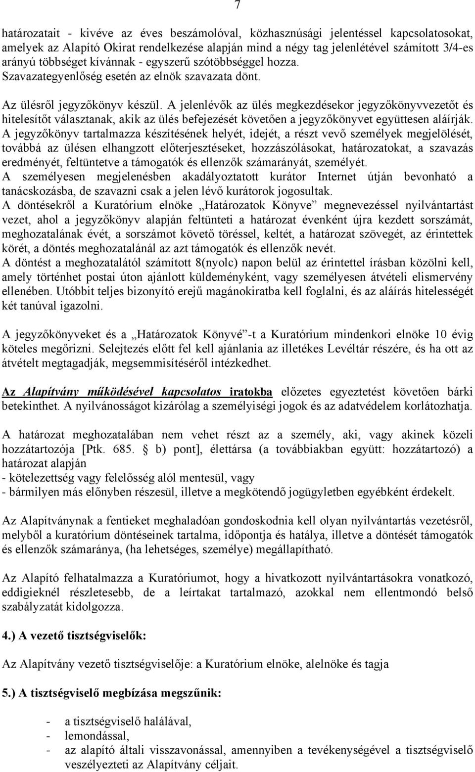 A jelenlévők az ülés megkezdésekor jegyzőkönyvvezetőt és hitelesítőt választanak, akik az ülés befejezését követően a jegyzőkönyvet együttesen aláírják.