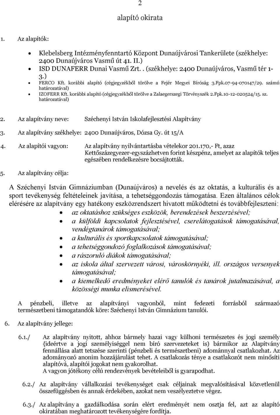 korábbi alapító (cégjegyzékből törölve a Zalaegerszegi Törvényszék 2.Fpk.10-12-020524/15. sz. határozatával) 2. Az alapítvány neve: Széchenyi István Iskolafejlesztési Alapítvány 3.