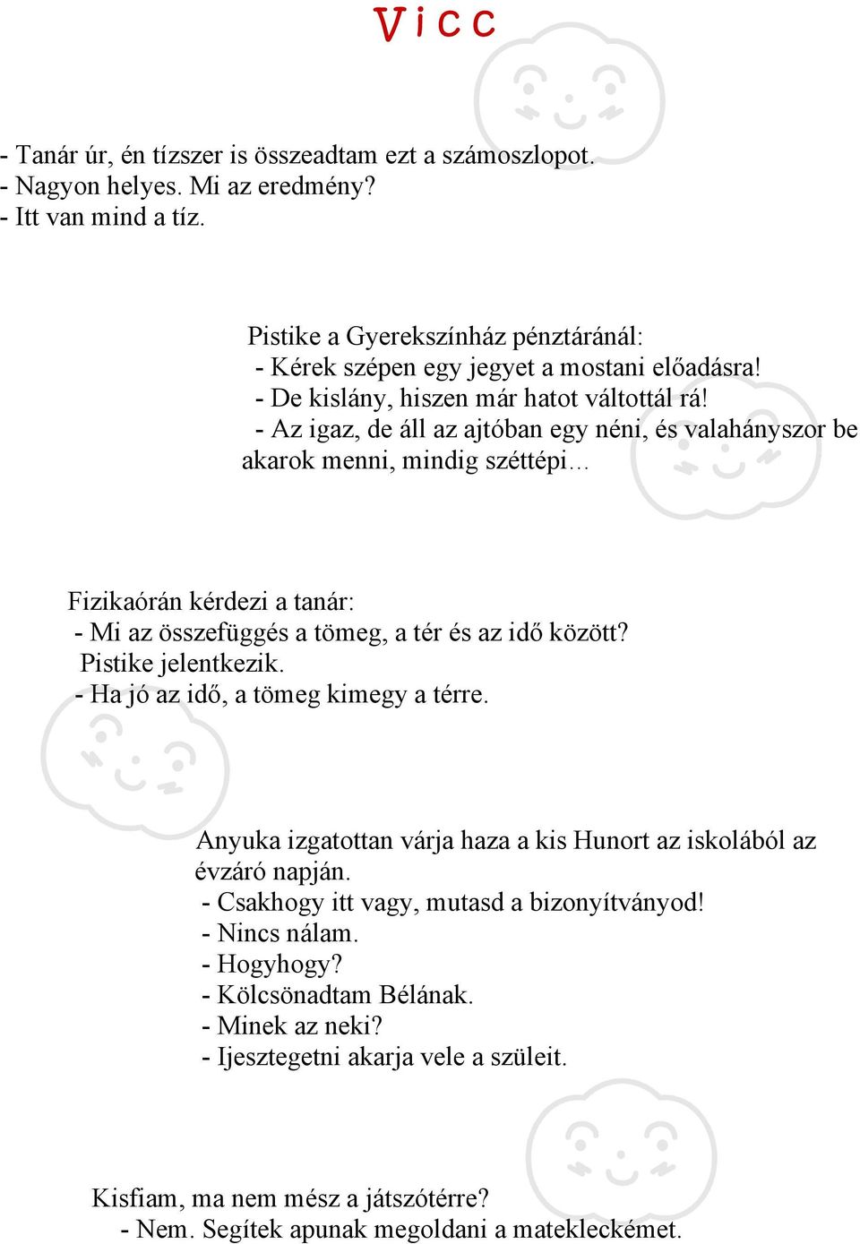 - Az igaz, de áll az ajtóban egy néni, és valahányszor be akarok menni, mindig széttépi Fizikaórán kérdezi a tanár: - Mi az összefüggés a tömeg, a tér és az idő között? Pistike jelentkezik.