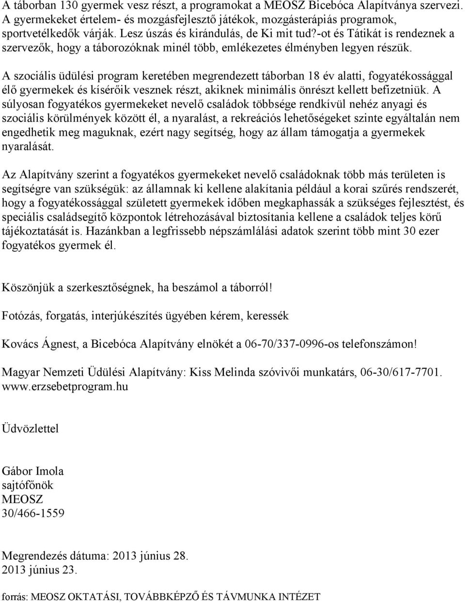 A szociális üdülési program keretében megrendezett táborban 18 év alatti, fogyatékossággal élő gyermekek és kísérőik vesznek részt, akiknek minimális önrészt kellett befizetniük.