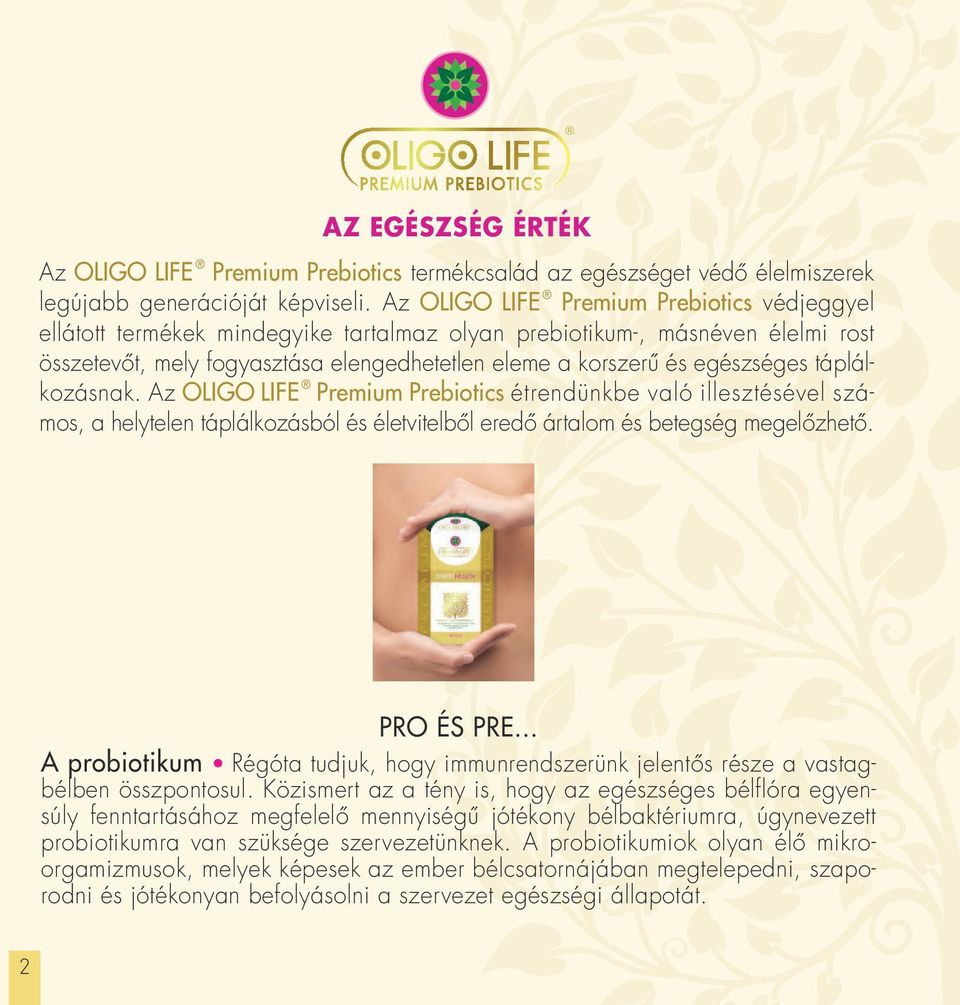 táplálkozásnak. Az Oligo Life Premium Prebiotics étrendünkbe való illesztésével számos, a helytelen táplálkozásból és életvitelbôl eredô ártalom és betegség megelôzhetô. PRO ÉS PRE.