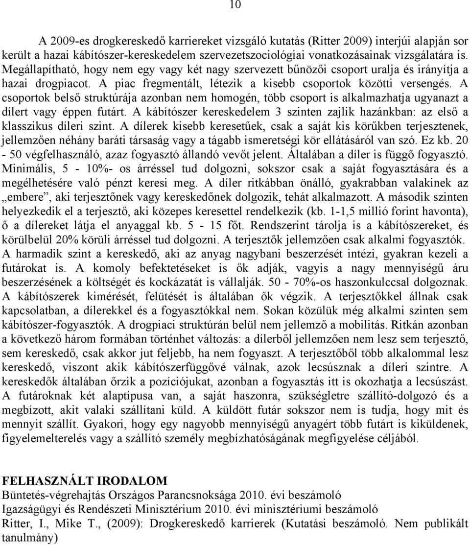 A csoportok belső struktúrája azonban nem homogén, több csoport is alkalmazhatja ugyanazt a dílert vagy éppen futárt.