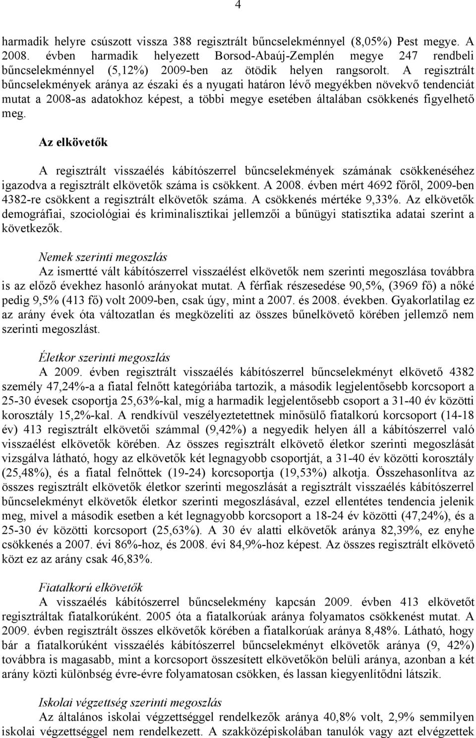 A regisztrált bűncselekmények aránya az északi és a nyugati határon lévő megyékben növekvő tendenciát mutat a 2008-as adatokhoz képest, a többi megye esetében általában csökkenés figyelhető meg.