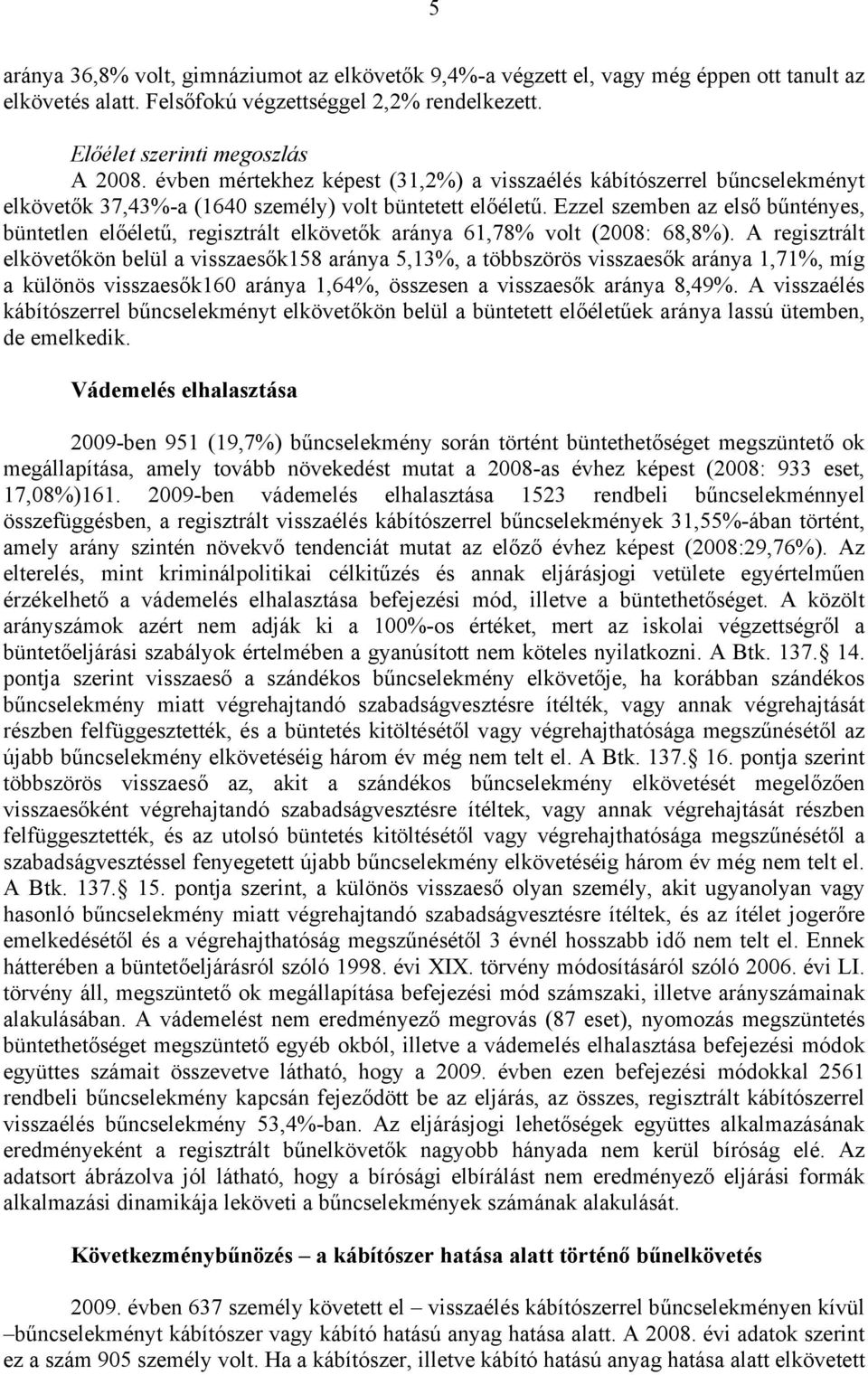 Ezzel szemben az első bűntényes, büntetlen előéletű, regisztrált elkövetők aránya 61,78% volt (2008: 68,8%).