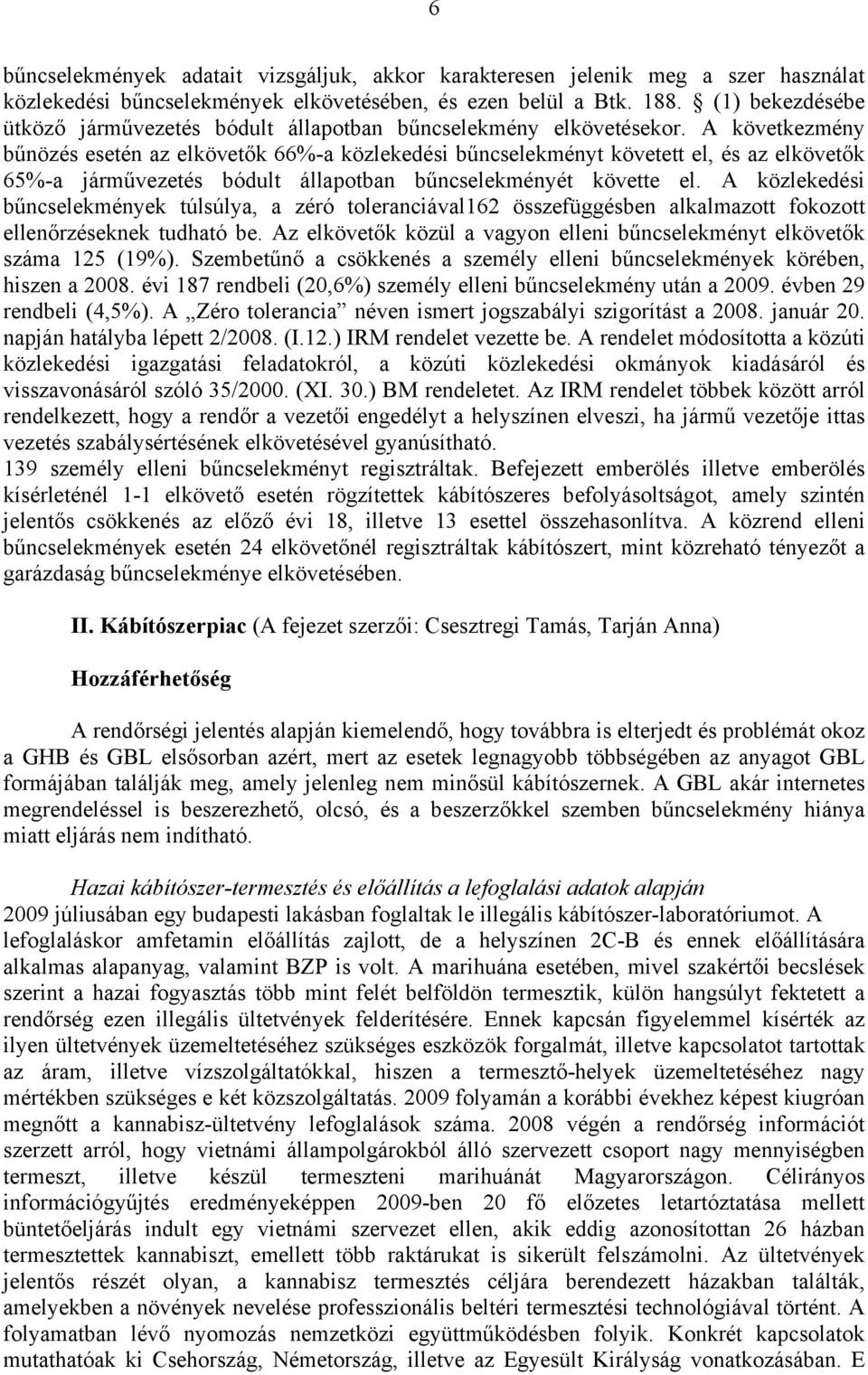 A következmény bűnözés esetén az elkövetők 66%-a közlekedési bűncselekményt követett el, és az elkövetők 65%-a járművezetés bódult állapotban bűncselekményét követte el.