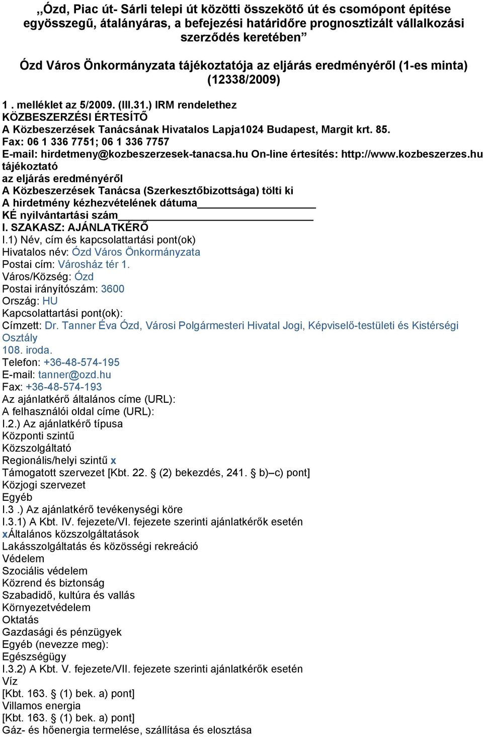 ) IRM rendelethez KÖZBESZERZÉSI ÉRTESÍTŐ A Közbeszerzések Tanácsának Hivatalos Lapja1024 Budapest, Margit krt. 85. Fax: 06 1 336 7751; 06 1 336 7757 E-mail: hirdetmeny@kozbeszerzesek-tanacsa.