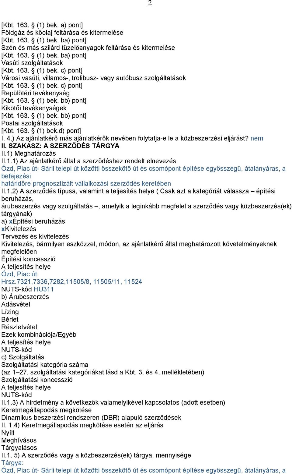 163. (1) bek. bb) pont] Postai szolgáltatások [Kbt. 163. (1) bek.d) pont] I. 4.) Az ajánlatkérő más ajánlatkérők nevében folytatja-e le a közbeszerzési eljárást? nem II.