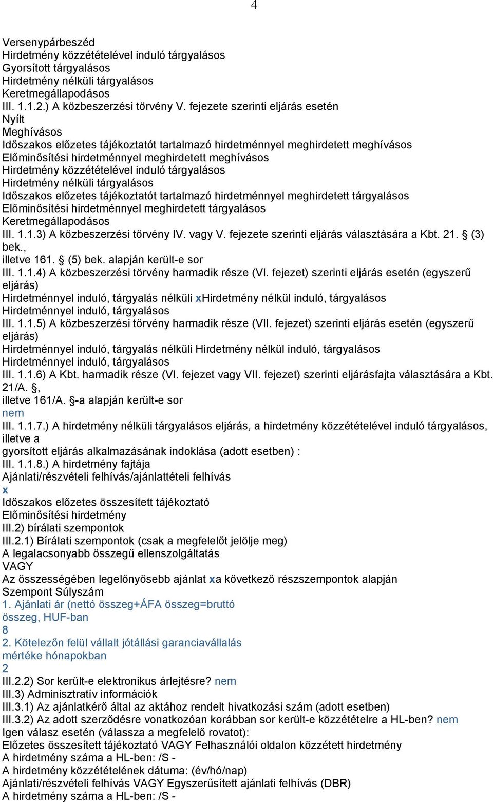 közzétételével induló tárgyalásos Hirdetmény nélküli tárgyalásos Időszakos előzetes tájékoztatót tartalmazó hirdetménnyel meghirdetett tárgyalásos Előminősítési hirdetménnyel meghirdetett tárgyalásos