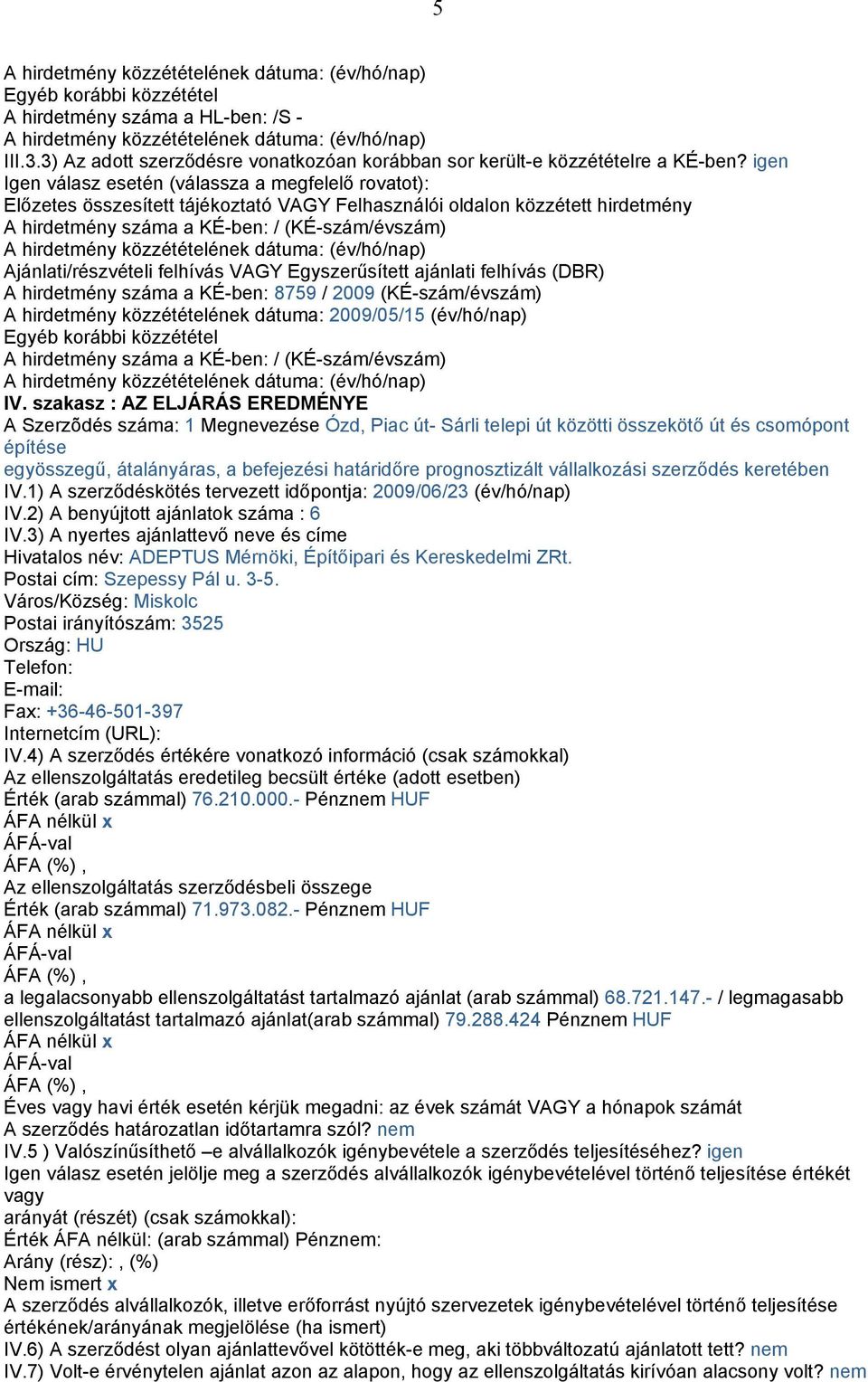 Ajánlati/részvételi felhívás VAGY Egyszerűsített ajánlati felhívás (DBR) A hirdetmény száma a KÉ-ben: 8759 / 2009 (KÉ-szám/évszám) A hirdetmény közzétételének dátuma: 2009/05/15 (év/hó/nap) Egyéb