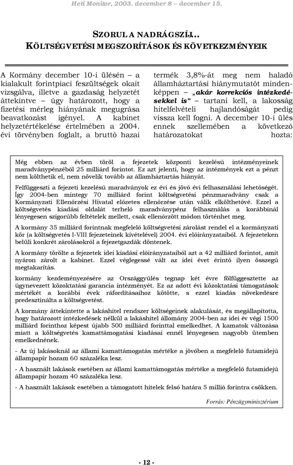 évi törvényben foglalt, a bruttó hazai termék 3,8%-át meg nem haladó államháztartási hiánymutatót mindenképpen akár korrekciós intézkedésekkel is tartani kell, a lakosság hitelfelvételi hajlandóságát