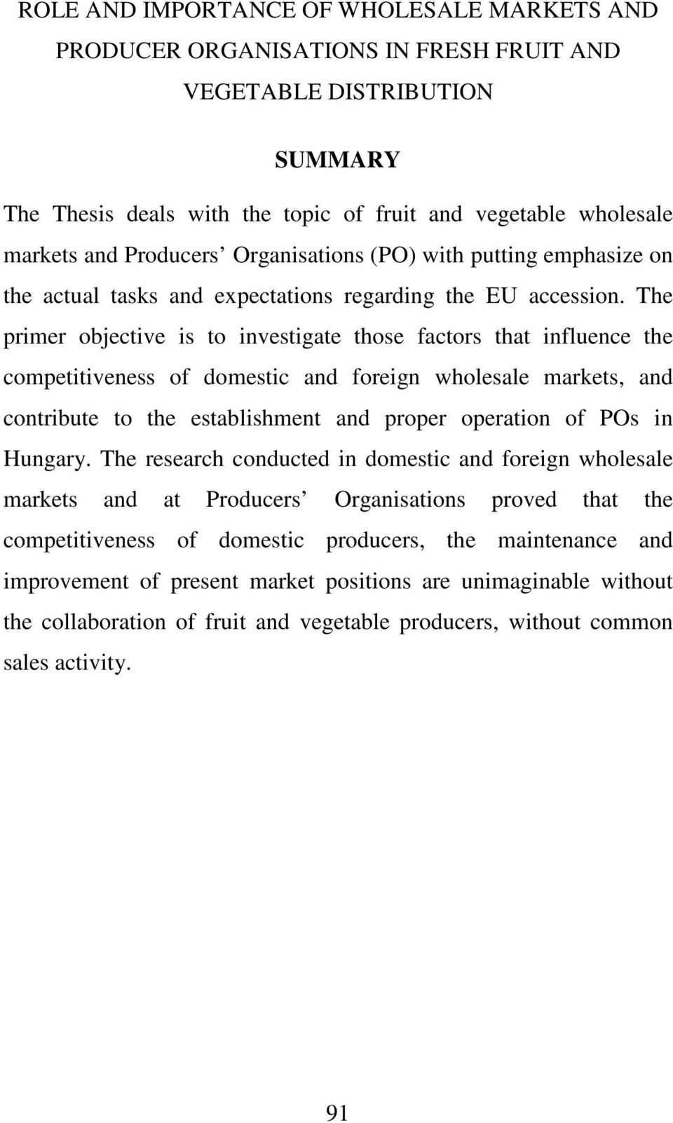 The primer objective is to investigate those factors that influence the competitiveness of domestic and foreign wholesale markets, and contribute to the establishment and proper operation of POs in
