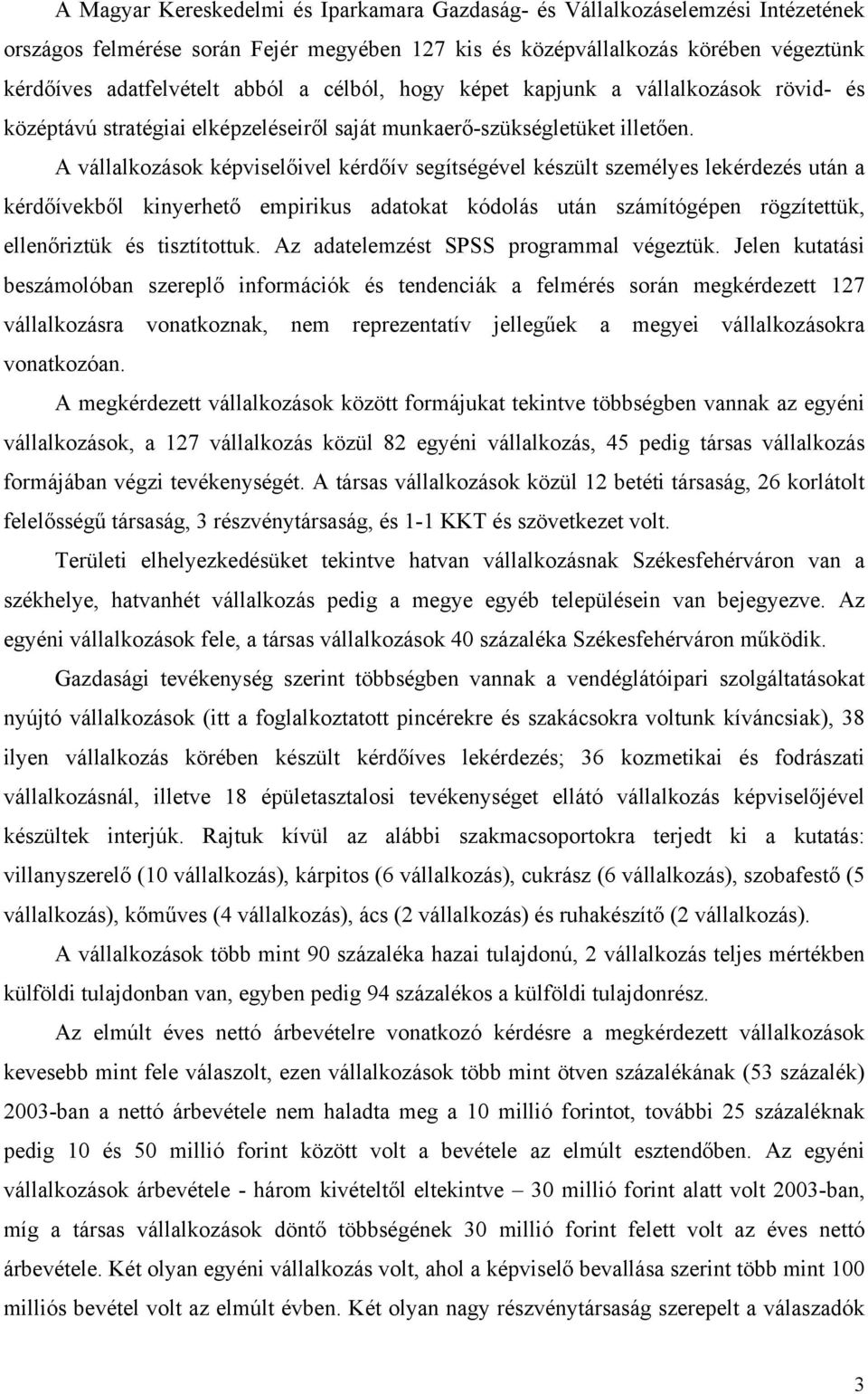 A vállalkozások képviselőivel kérdőív segítségével készült személyes lekérdezés után a kérdőívekből kinyerhető empirikus adatokat kódolás után számítógépen rögzítettük, ellenőriztük és tisztítottuk.