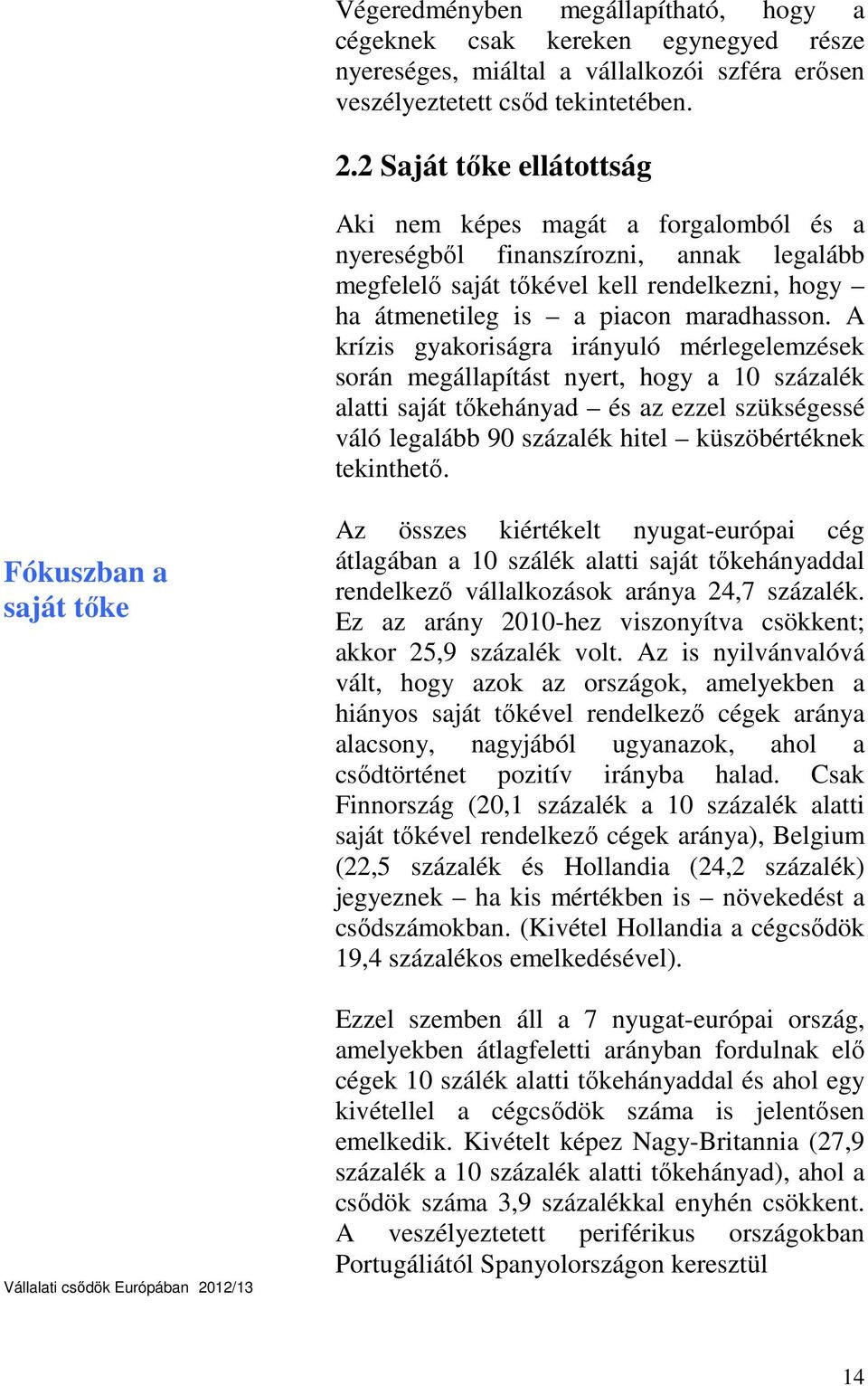 A krízis gyakoriságra irányuló mérlegelemzések során megállapítást nyert, hogy a 10 százalék alatti saját tőkehányad és az ezzel szükségessé váló legalább 90 százalék hitel küszöbértéknek tekinthető.