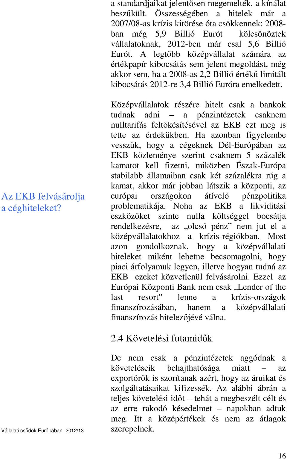 A legtöbb középvállalat számára az értékpapír kibocsátás sem jelent megoldást, még akkor sem, ha a 2008-as 2,2 Billió értékű limitált kibocsátás 2012-re 3,4 Billió Euróra emelkedett.