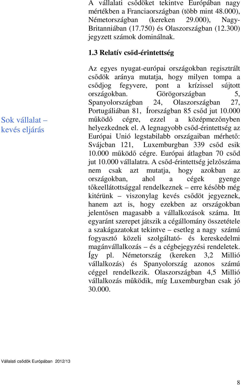 3 Relatív csőd-érintettség Sok vállalat kevés eljárás Az egyes nyugat-európai országokban regisztrált csődök aránya mutatja, hogy milyen tompa a csődjog fegyvere, pont a krízissel sújtott országokban.