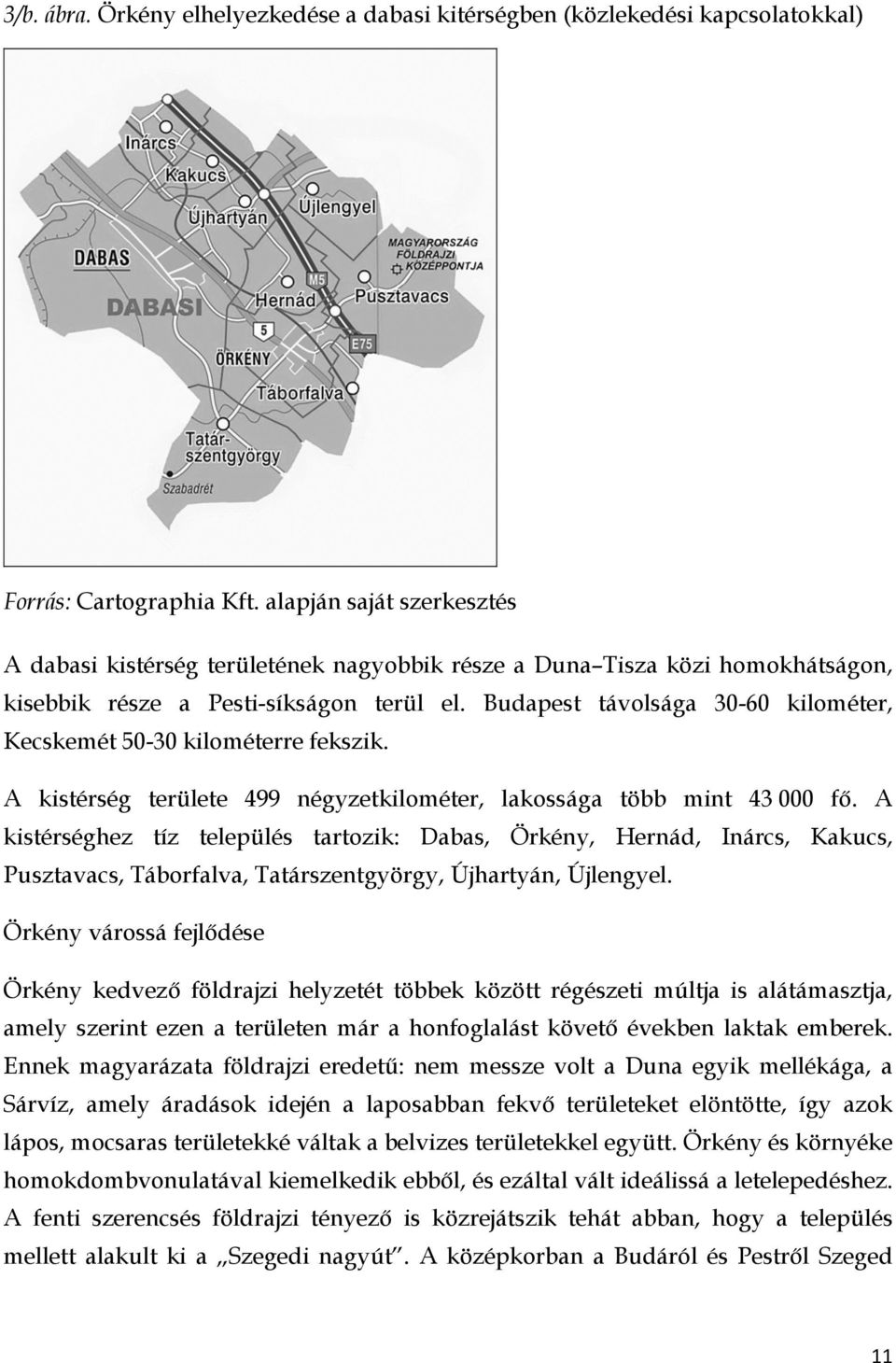 Budapest távolsága 30-60 kilométer, Kecskemét 50-30 kilométerre fekszik. A kistérség területe 499 négyzetkilométer, lakossága több mint 43 000 fő.