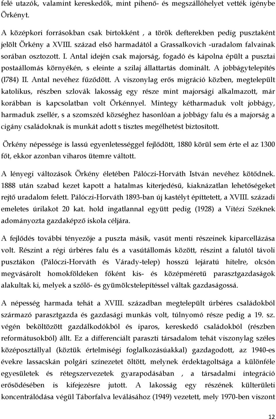 Antal idején csak majorság, fogadó és kápolna épült a pusztai postaállomás környékén, s eleinte a szilaj állattartás dominált. A jobbágytelepítés (l784) II. Antal nevéhez fűződött.