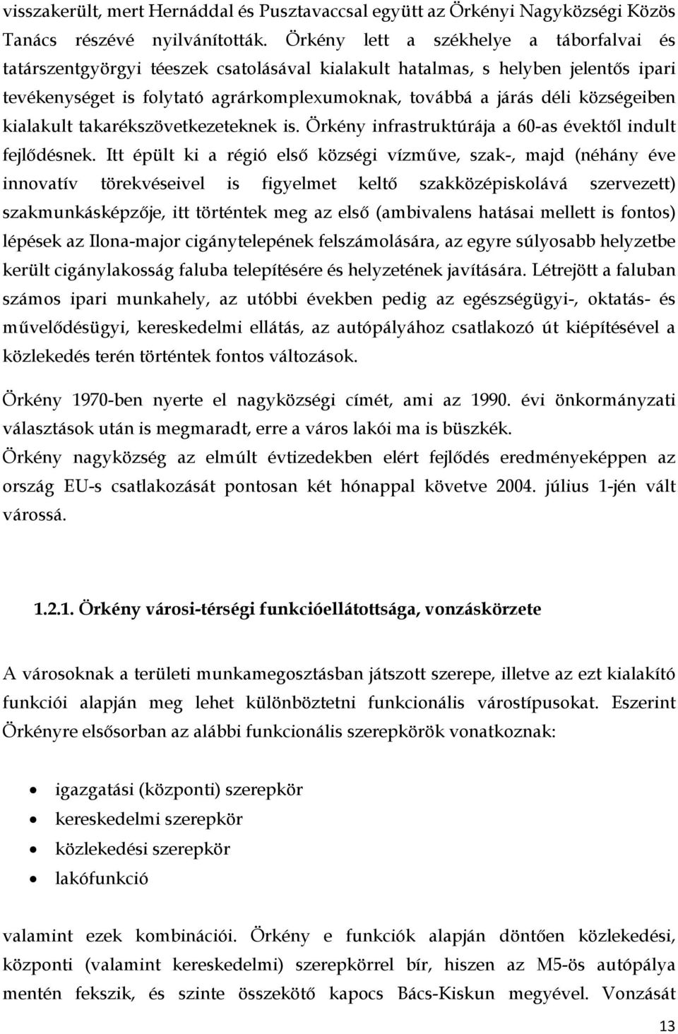 községeiben kialakult takarékszövetkezeteknek is. Örkény infrastruktúrája a 60-as évektől indult fejlődésnek.