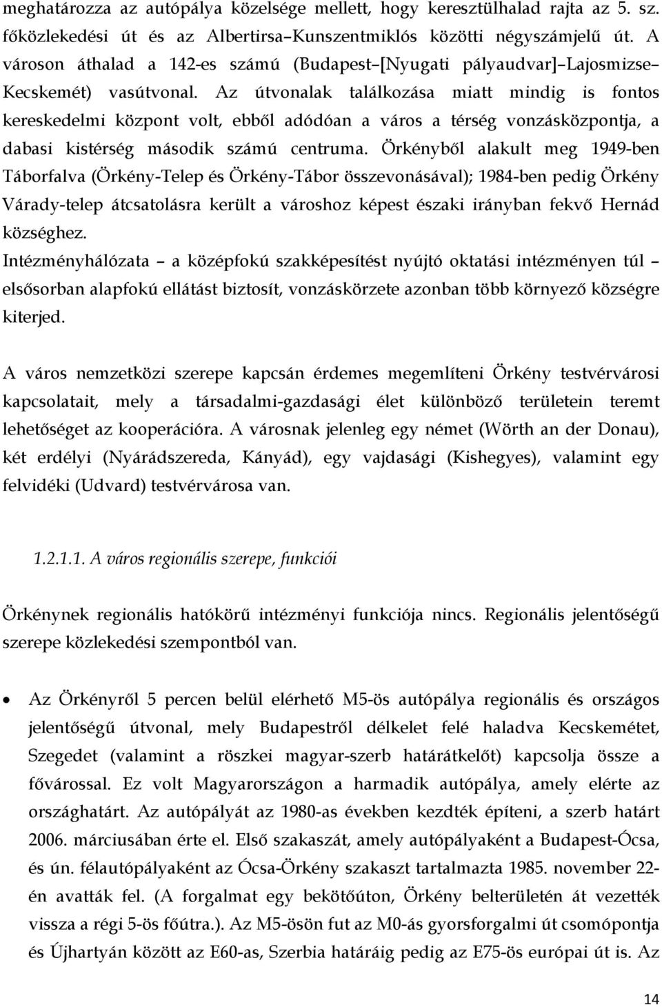 Az útvonalak találkozása miatt mindig is fontos kereskedelmi központ volt, ebből adódóan a város a térség vonzásközpontja, a dabasi kistérség második számú centruma.