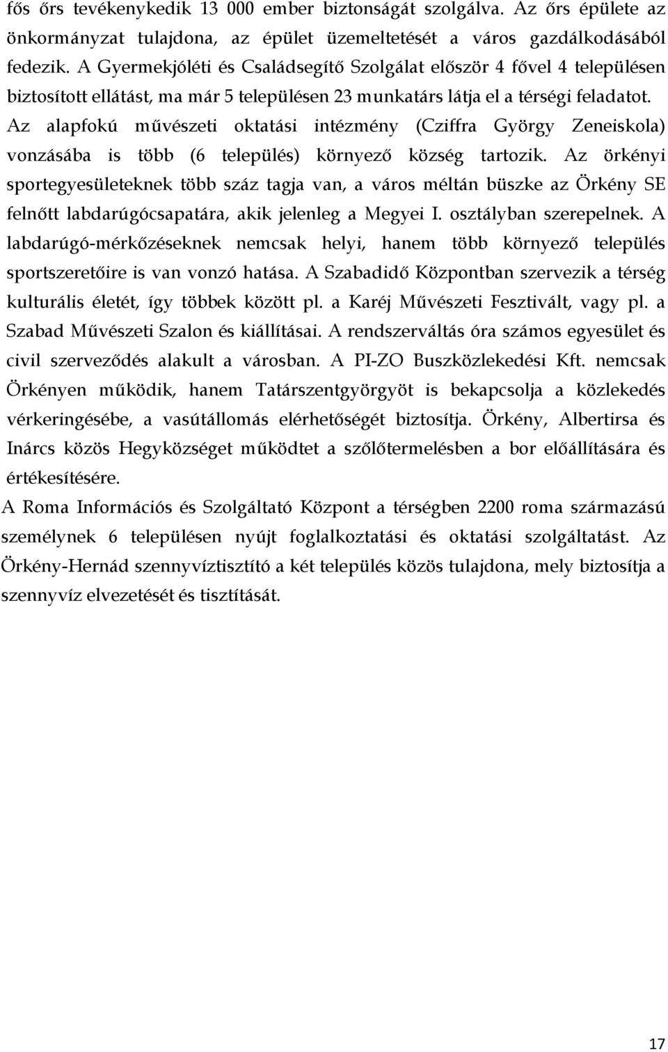 Az alapfokú művészeti oktatási intézmény (Cziffra György Zeneiskola) vonzásába is több (6 település) környező község tartozik.