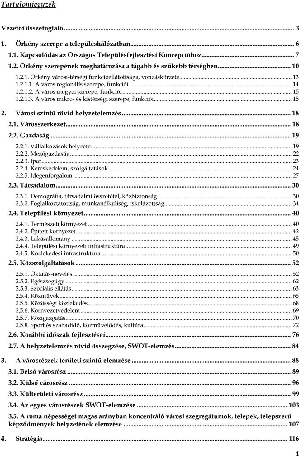 .. 15 1.2.1.3. A város mikro- és kistérségi szerepe, funkciói... 15 2. Városi szintű rövid helyzetelemzés... 18 2.1. Városszerkezet... 18 2.2. Gazdaság... 19 2.2.1. Vállalkozások helyzete... 19 2.2.2. Mezőgazdaság.