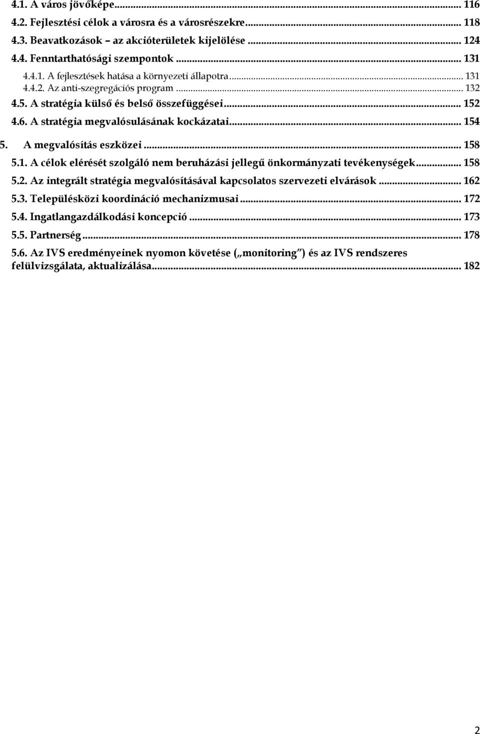 .. 158 5.2. Az integrált stratégia megvalósításával kapcsolatos szervezeti elvárások... 162 5.3. Településközi koordináció mechanizmusai... 172 5.4. Ingatlangazdálkodási koncepció... 173 5.5. Partnerség.
