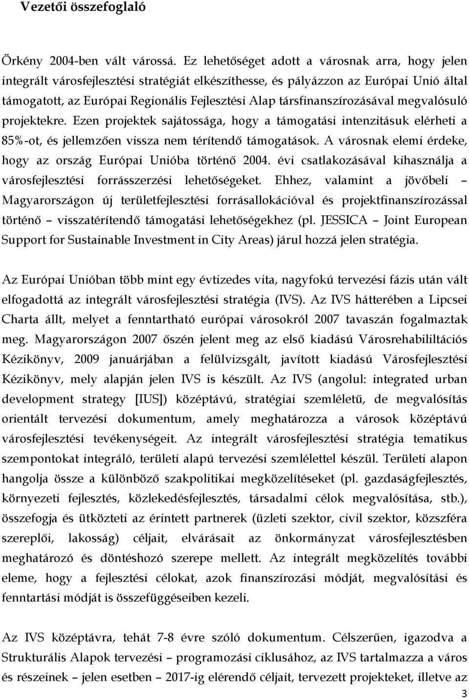 társfinanszírozásával megvalósuló projektekre. Ezen projektek sajátossága, hogy a támogatási intenzitásuk elérheti a 85%-ot, és jellemzően vissza nem térítendő támogatások.