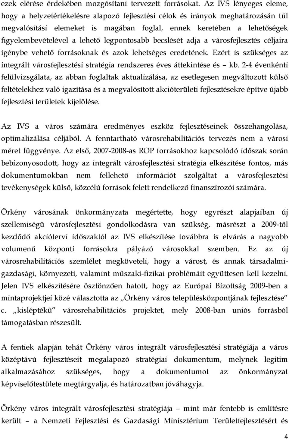 lehető legpontosabb becslését adja a városfejlesztés céljaira igénybe vehető forrásoknak és azok lehetséges eredetének.