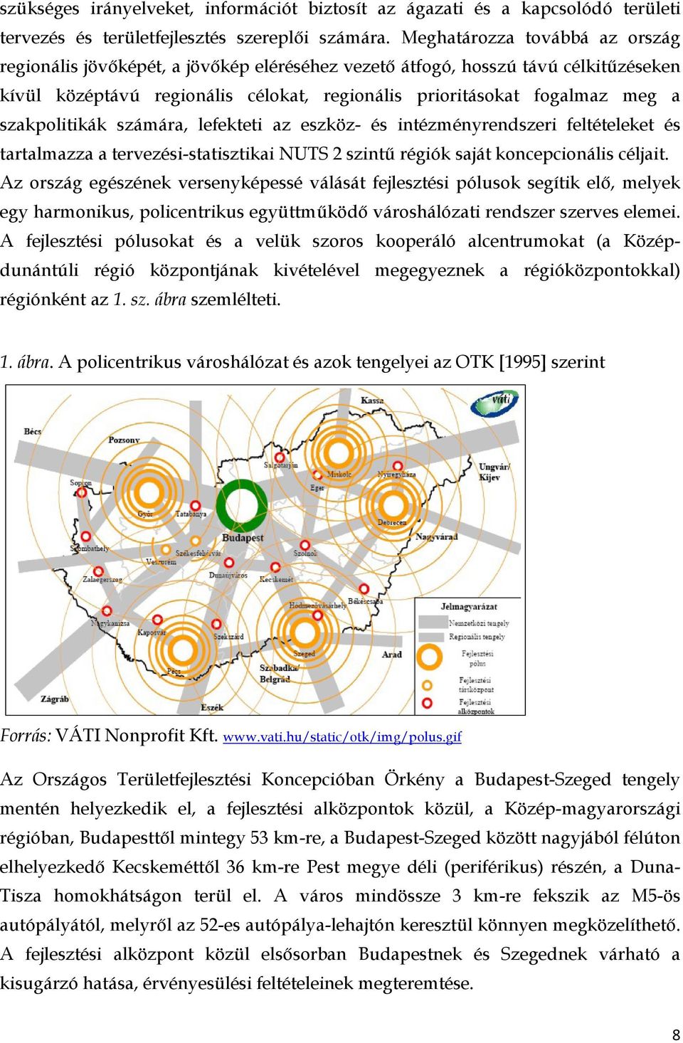 szakpolitikák számára, lefekteti az eszköz- és intézményrendszeri feltételeket és tartalmazza a tervezési-statisztikai NUTS 2 szintű régiók saját koncepcionális céljait.