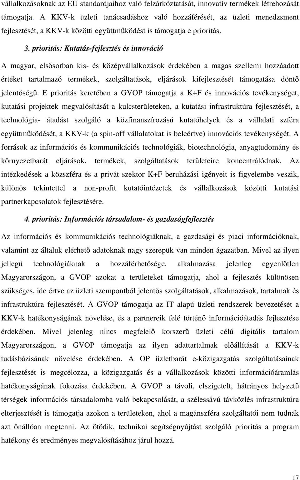 prioritás: Kutatás-fejlesztés és innováció A magyar, els sorban kis- és középvállalkozások érdekében a magas szellemi hozzáadott értéket tartalmazó termékek, szolgáltatások, eljárások kifejlesztését